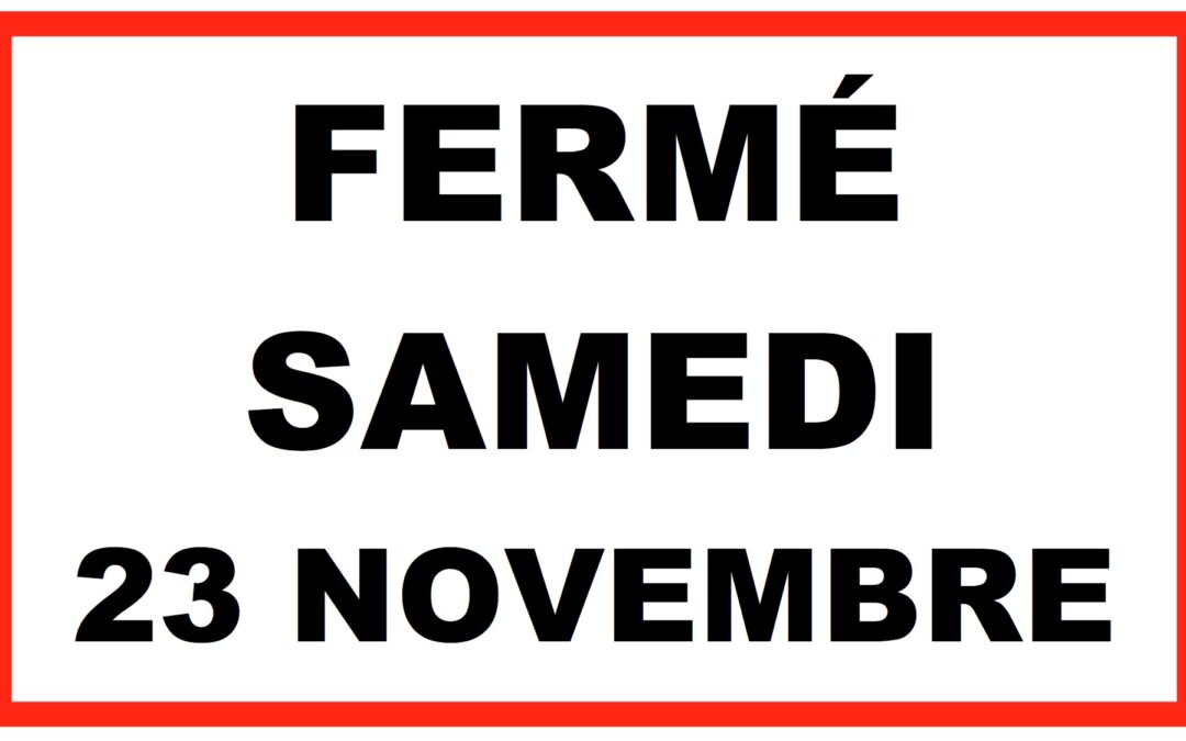 fermé samedi 23 novembre